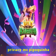 privacy mc pipoquinha